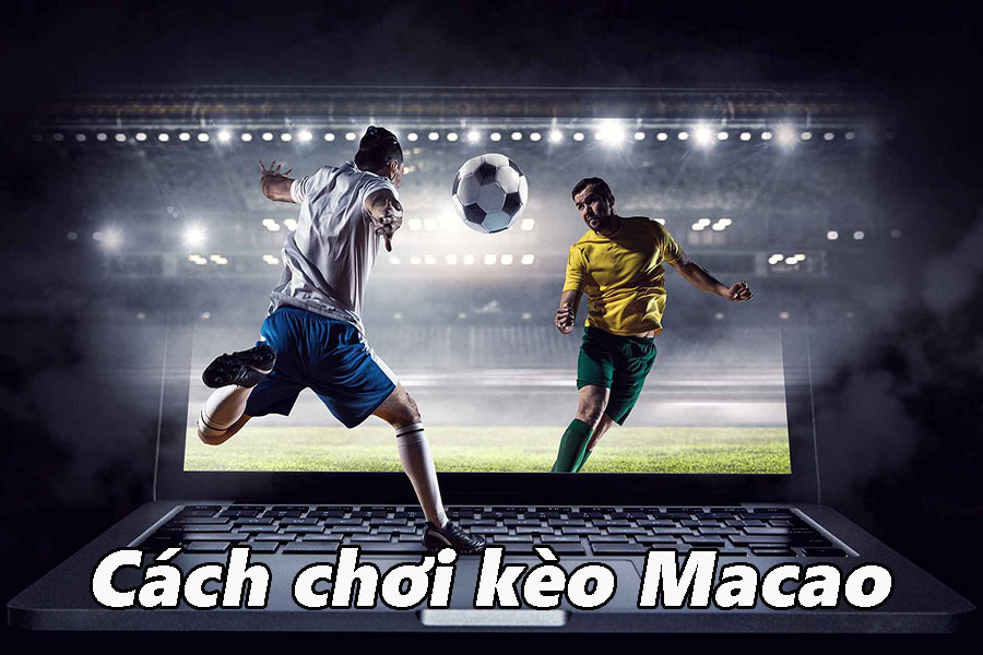 Cách chơi kèo Macau