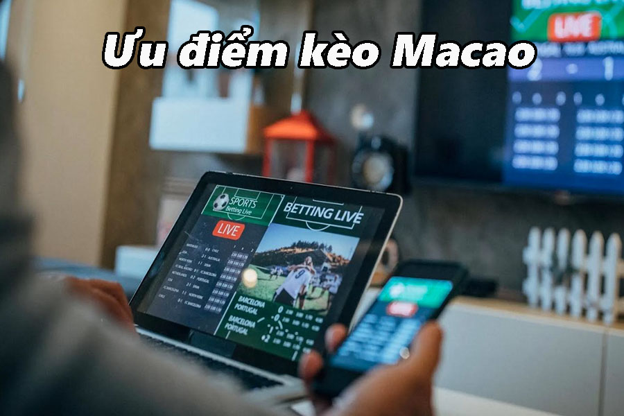 Ưu điểm tỷ lệ kèo Macao