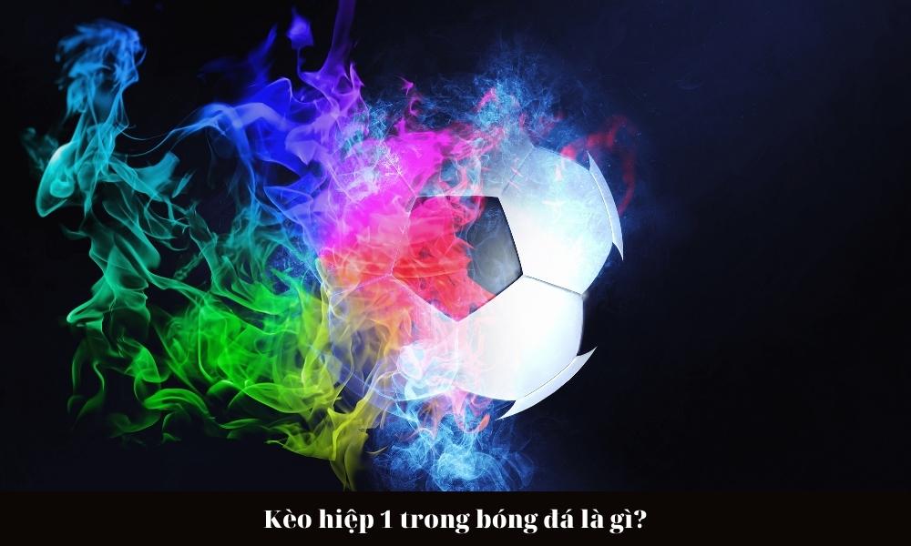 Kèo hiệp 1 trong bóng đá là gì