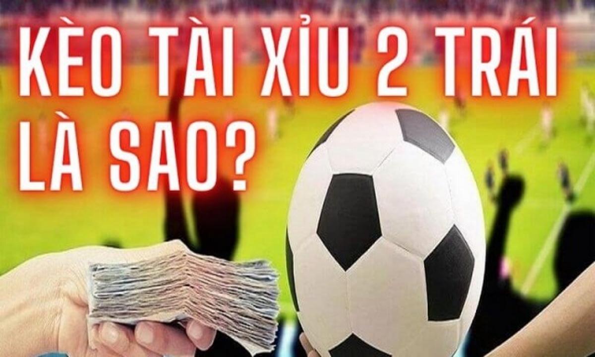 Kèo Tài Xỉu 2 trái có nghĩa là gì