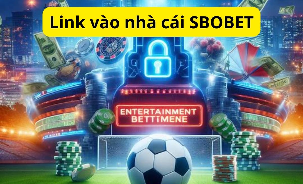 Link vào SBOBET - Danh sách link Sbobet.com không chặn mới nhất