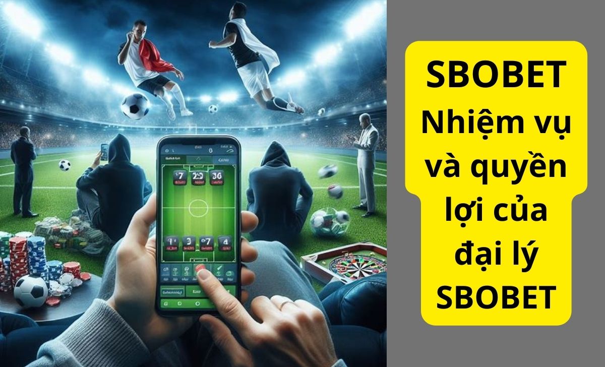 Nhiệm vụ và quyền lợi của đại lý SBOBET