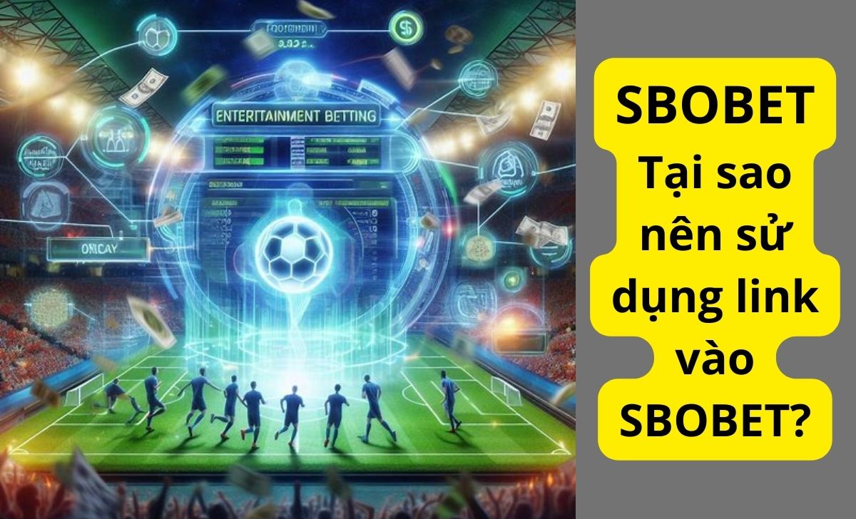 Tại sao nên sử dụng link vào SBOBET?