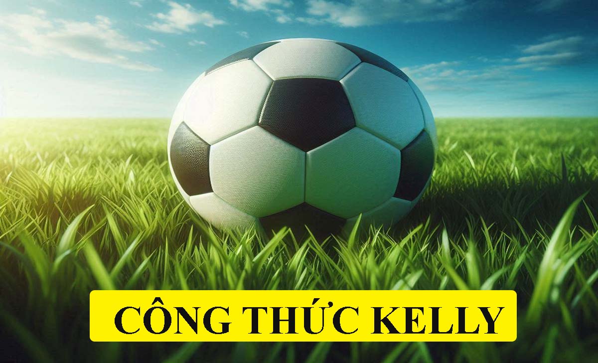 Công thức Kelly là gì? Cách sử dụng công thức Kelly trong cá cược bóng đá