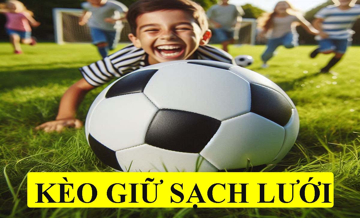 Kèo giữ sạch lưới là gì? Cách chơi kèo giữ sạch lưới hiệu quả