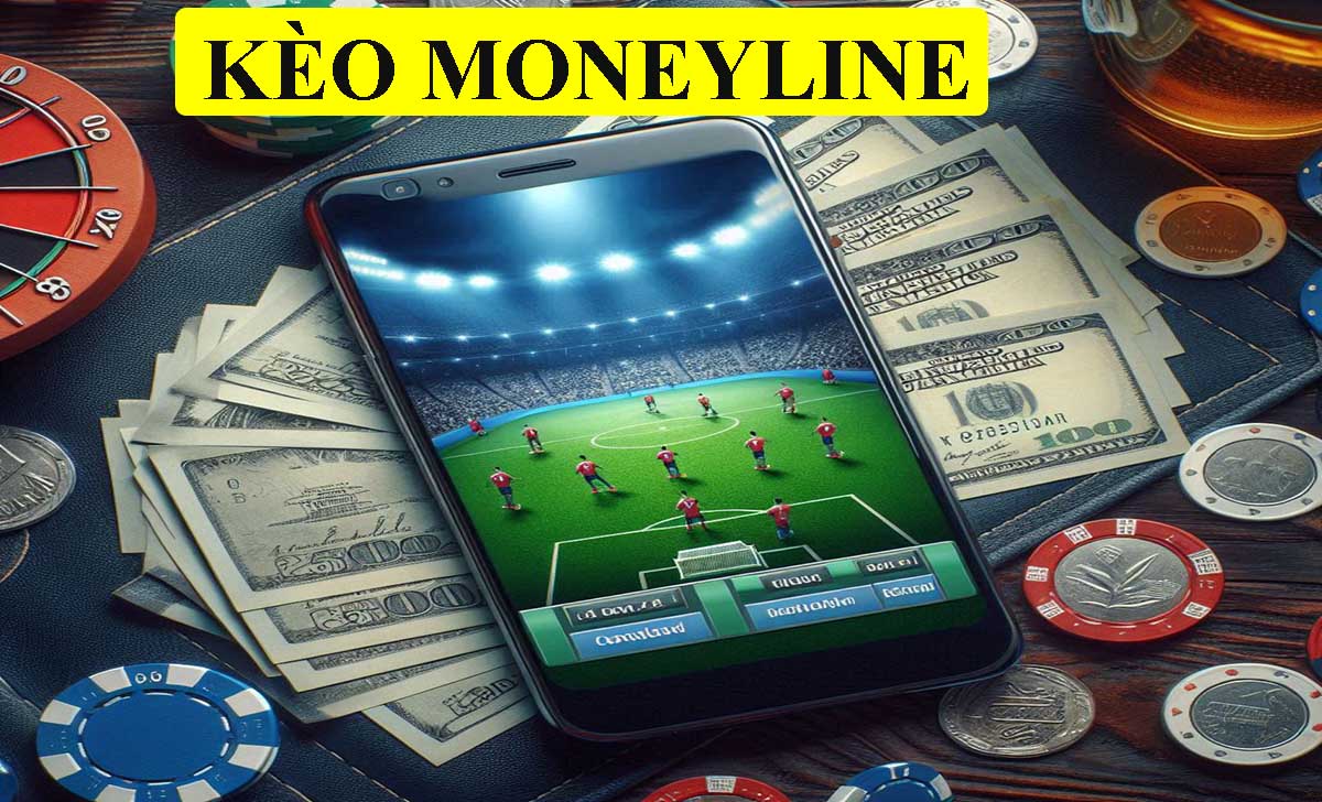 Kèo Moneyline là gì? Cách chơi kèo Moneyline hiệu quả nhất